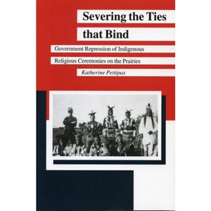 Severing the Ties That Bind - (Manitoba Studies in Native History) by  Katherine Pettipas (Paperback) - 1 of 1