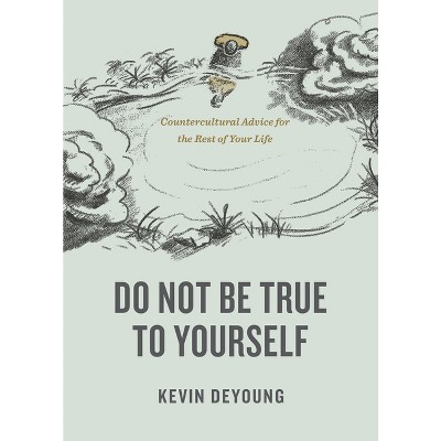Do Not Be True to Yourself - by  Kevin DeYoung (Paperback)