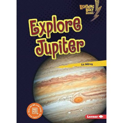 Explore Jupiter - (Lightning Bolt Books (R) -- Planet Explorer) by  Liz Milroy (Paperback)