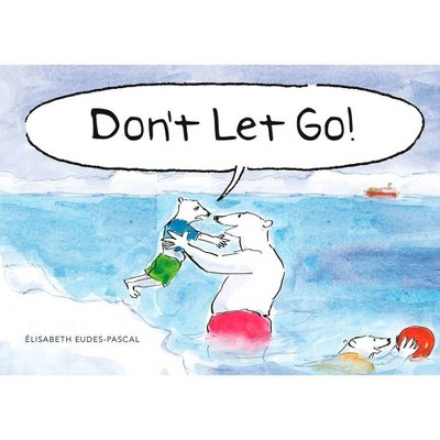 Don't Let Go! - by  Élisabeth Eudes-Pascal (Hardcover)