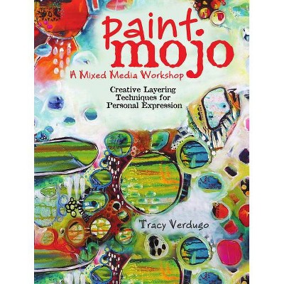 Paint Mojo - A Mixed-Media Workshop - by  Tracy Verdugo (Paperback)