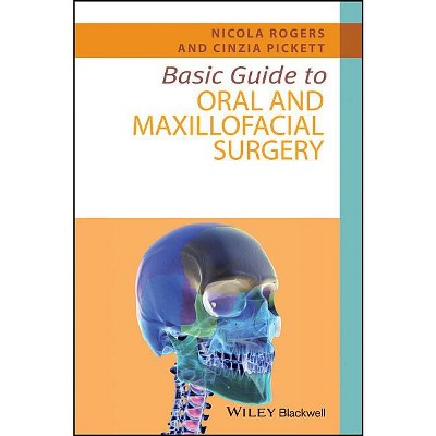 Basic Guide to Oral and Maxillofacial Surgery - (Basic Guide Dentistry) by  Nicola Rogers & Cinzia Pickett (Paperback)