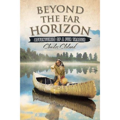 Beyond the Far Horizon - by  Charles Cleland (Paperback)