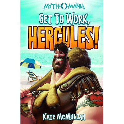 Get to Work, Hercules! - (Myth-O-Mania) by  Kate McMullan (Paperback)