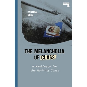The Melancholia of Class - by  Cynthia Cruz (Paperback) - 1 of 1