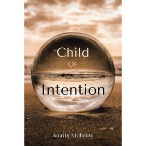 Child of Intention - by  Amrita Mohanty (Paperback) - 1 of 1
