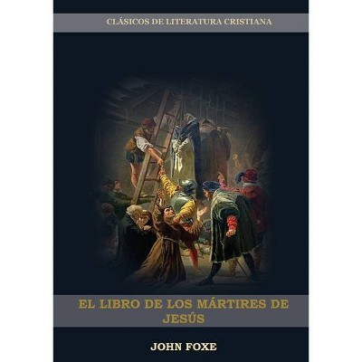 El Libro de los Mártires de Jesús - (Porque No Se Debe Unir La Iglesia Con El Estado) Large Print by  John Foxe (Paperback)