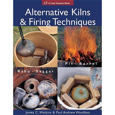 Alternative Kilns & Firing Techniques - (Lark Ceramics Books) by  James C Watkins & Paul Andrew Wandless (Paperback)