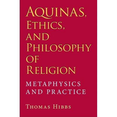 Aquinas, Ethics, and Philosophy of Religion - (Indiana Series in the Philosophy of Religion (Hardcover)) by  Thomas Hibbs (Hardcover)