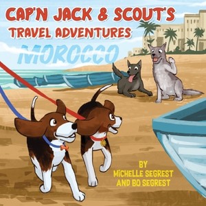 Cap'n Jack & Scout's Travel Adventures (Book 2 - MOROCCO) - by  Michelle Segrest & Bo Segrest (Paperback) - 1 of 1