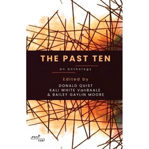 The Past Ten - by  Donald Quist & Kali White Vanbaale & Bailey Gaylin Moore (Paperback) - 1 of 1