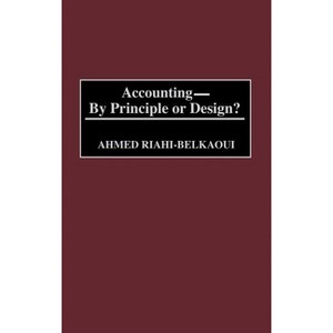Accounting--By Principle or Design? - by  Ahmed Riahi-Belkaoui (Hardcover) - 1 of 1