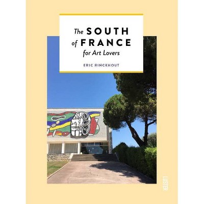 The South of France for Art Lovers - by  Eric Rinckhout (Paperback)