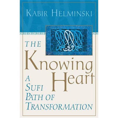 The Knowing Heart - by  Kabir Helminski (Paperback)