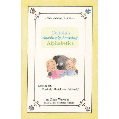 Coliola's Absolutely Amazing Alphabetics - by  Candi Werenka (Paperback)