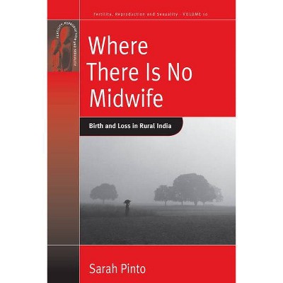 Where There Is No Midwife - (Fertility, Reproduction and Sexuality: Social and Cultural P) by  Sarah Pinto (Paperback)