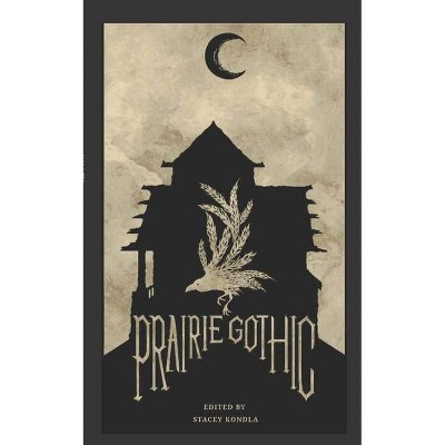 Prairie Gothic - by  Stacey Kondla (Paperback)