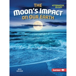 The Moon's Impact on Our Earth - (The Moon Files (Alternator Books (R))) by  Beth Adelman (Paperback) - 1 of 1