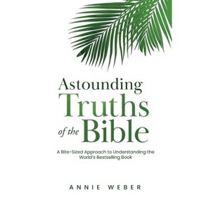 Astounding Truths of the Bible - by Annie Weber - 1 of 1