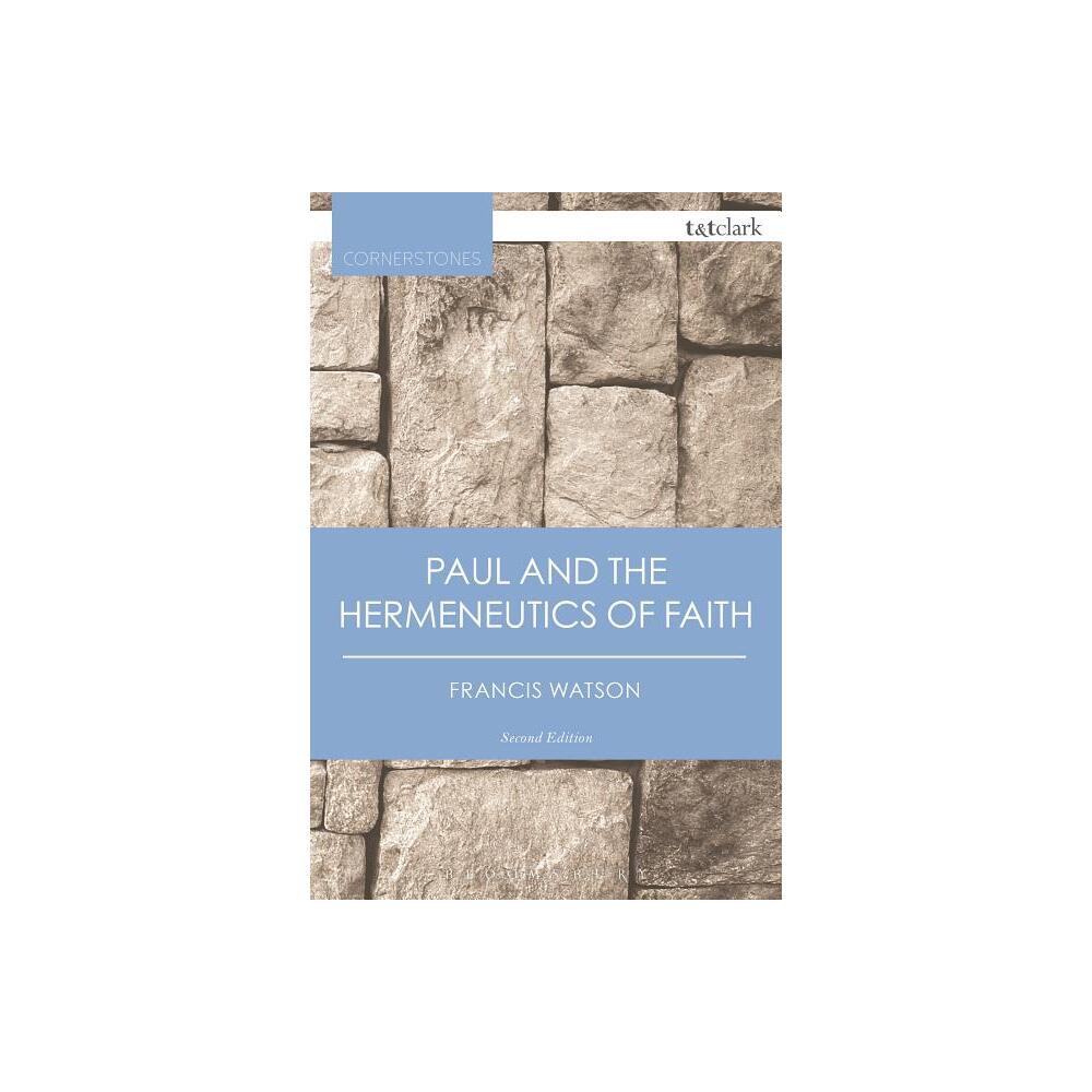 Paul and the Hermeneutics of Faith - (T&t Clark Cornerstones) 2nd Edition by Francis Watson (Paperback)