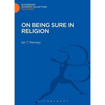 On Being Sure in Religion - (Bloomsbury Academic Collections: Philosophy) by  Ian T Ramsey (Hardcover)