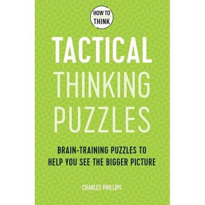 How to Think: Tactical Thinking Puzzles - by  Charles Philips (Paperback)