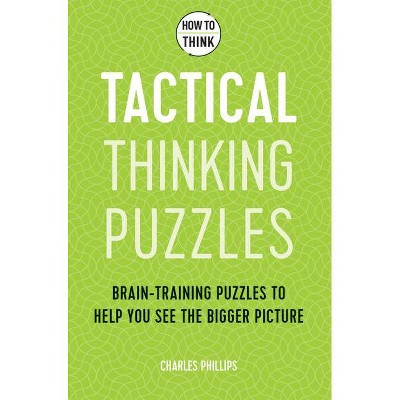 How to Think: Tactical Thinking Puzzles - by  Charles Philips (Paperback)