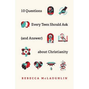 10 Questions Every Teen Should Ask (and Answer) about Christianity - by  Rebecca McLaughlin (Paperback)