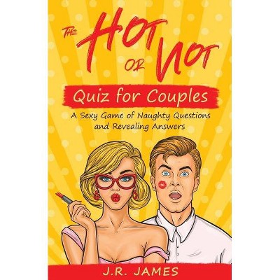 The Hot or Not Quiz for Couples - (Hot and Sexy Games) by  J R James (Paperback)