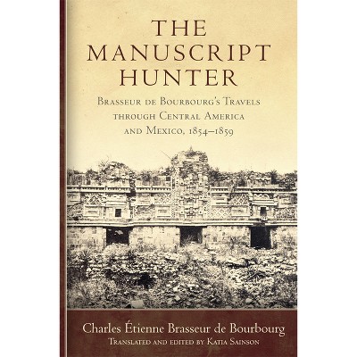 The Manuscript Hunter - (American Exploration and Travel) by  Charles Étienne Brasseur de Bourbourg (Paperback)