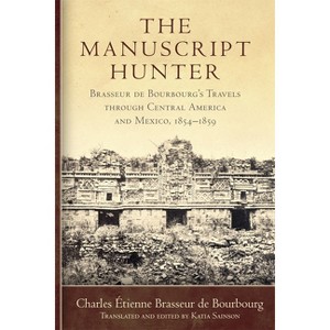 The Manuscript Hunter - (American Exploration and Travel) by  Charles Étienne Brasseur de Bourbourg (Paperback) - 1 of 1
