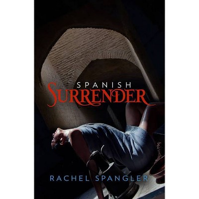 Spanish Surrender - by  Rachel Spangler (Paperback)