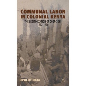 Communal Labor in Colonial Kenya - by  O Okia (Hardcover) - 1 of 1