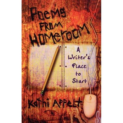 Poems from Homeroom - by  Kathi Appelt (Paperback)