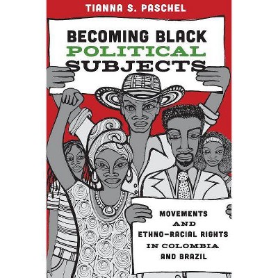 Becoming Black Political Subjects - by  Tianna S Paschel (Paperback)