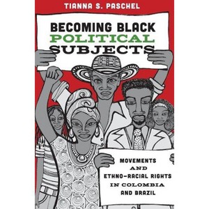 Becoming Black Political Subjects - by  Tianna Paschel (Paperback) - 1 of 1