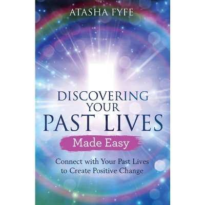 Discovering Your Past Lives Made Easy - By Atasha Fyfe (paperback) : Target