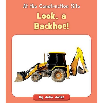 Look, a Backhoe! - (At the Construction Site) by  Julia Jaske (Paperback)