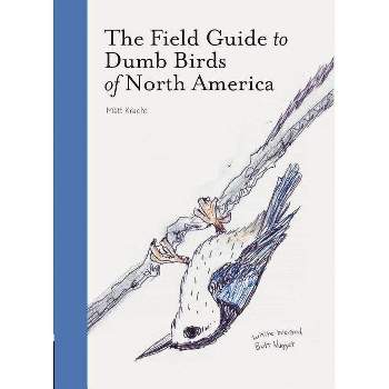 The Field Guide to Dumb Birds of North America (Bird Books, Books for Bird Lovers, Humor Books) - by Matt Kracht (Paperback)