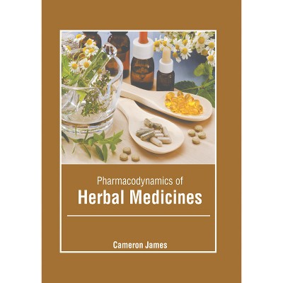 Pharmacodynamics of Herbal Medicines - by  Cameron James (Hardcover)