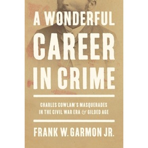 A Wonderful Career in Crime - (Conflicting Worlds: New Dimensions of the American Civil War) by  Frank W Garmon Jr (Hardcover) - 1 of 1