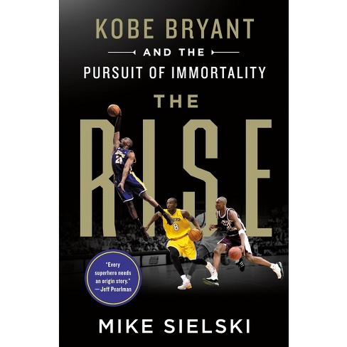 The Rise: Kobe Bryant And The Pursuit Of Immortality - By Mike Sielski  (paperback) : Target