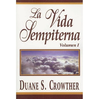 La Vida Sempiterna, Volumen I - by  Duane S Crowther (Paperback)