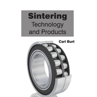 Sintering: Technology and Products - by  Carl Burt (Hardcover)