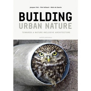 Building Urban Nature - by  Niels de Zwarte & Jacques Vink & Piet Vollaard (Paperback) - 1 of 1
