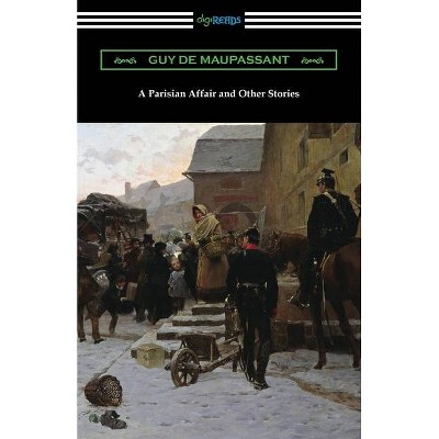 A Parisian Affair and Other Stories - by  Guy De Maupassant (Paperback)