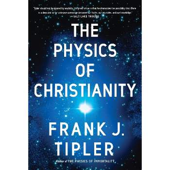 The Physics of Christianity - by  Frank J Tipler (Paperback)