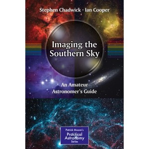 Imaging the Southern Sky - (Patrick Moore Practical Astronomy) by  Stephen Chadwick & Ian Cooper (Paperback) - 1 of 1