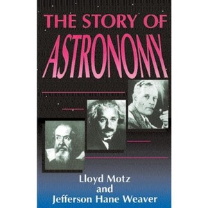 The Story of Astronomy - by  Lloyd Motz & Jefferson Hane Weaver (Paperback) - 1 of 1