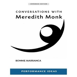 Conversations with Meredith Monk (Expanded Edition) - (Performance Ideas) by  Bonnie Marranca (Paperback) - 1 of 1